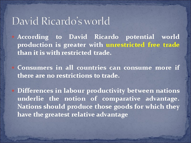 According to David Ricardo potential world production is greater with unrestricted free trade than